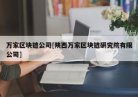 万家区块链公司[陕西万家区块链研究院有限公司]