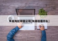 淘易淘区块链公司[淘易社是什么]