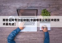 那些公司专注区块链[中国哪家公司区块链技术最先进]