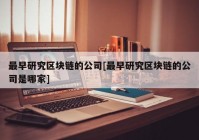 最早研究区块链的公司[最早研究区块链的公司是哪家]