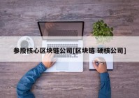 参股核心区块链公司[区块链 硬核公司]