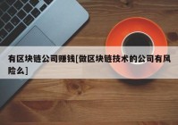 有区块链公司赚钱[做区块链技术的公司有风险么]