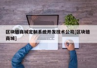 区块链商城定制系统开发技术公司[区块链 商城]