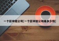 一个区块链公司[一个区块链公司赚多少钱]