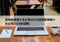 深圳区块链十大公司2019[深圳区块链十大公司2019年招聘]