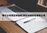 哪个公司用区块链接[做区块链的有哪些公司]