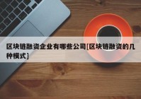 区块链融资企业有哪些公司[区块链融资的几种模式]