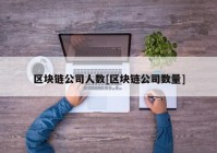 区块链公司人数[区块链公司数量]