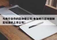 与央行合作的区块链公司[参加央行区块链制定标准的上市公司]